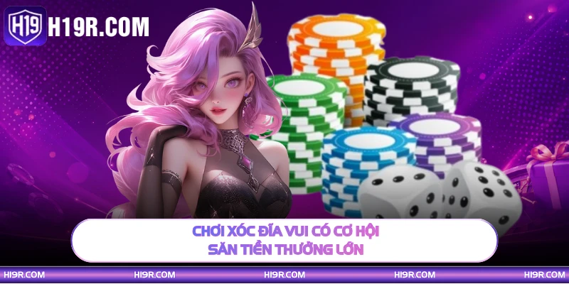 Chơi xóc đĩa vui có cơ hội săn tiền thưởng lớn