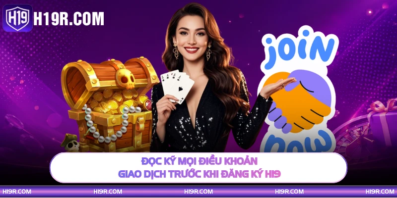Đọc kỹ mọi điều khoản giao dịch trước khi đăng ký H19