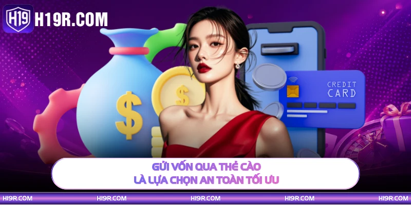 Gửi vốn qua thẻ cào là lựa chọn an toàn tối ưu
