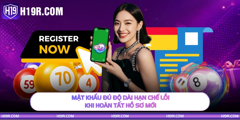Mật khẩu đủ độ dài hạn chế lỗi khi hoàn tất hồ sơ mới