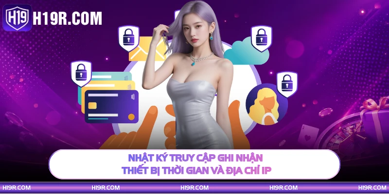 Nhật ký truy cập ghi nhận thiết bị thời gian và địa chỉ IP