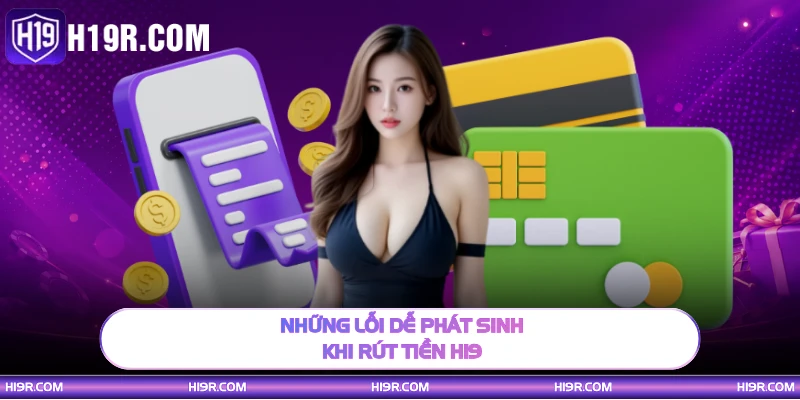 Những lỗi dễ phát sinh khi rút tiền H19
