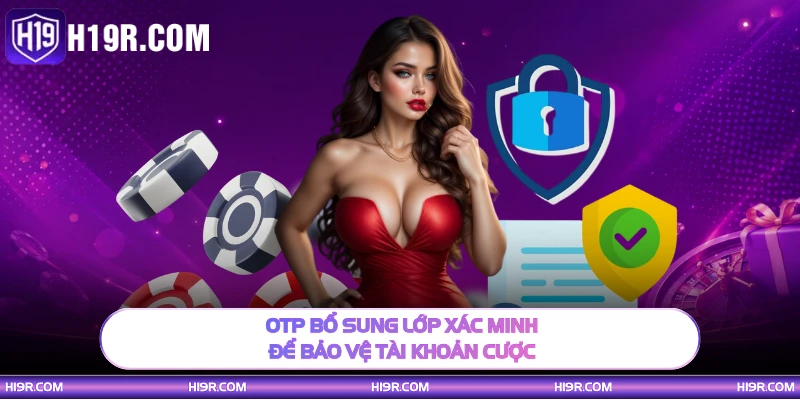 OTP bổ sung lớp xác minh để bảo vệ tài khoản cược