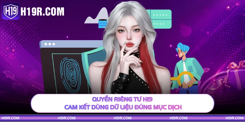 Quyền riêng tư H19 cam kết dùng dữ liệu đúng mục dịch