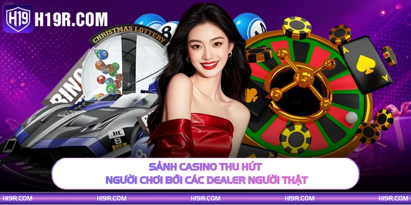 Sảnh casino thu hút người chơi bởi các dealer người thật