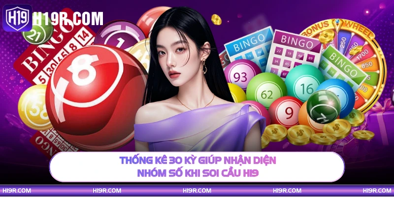 Thống kê 30 kỳ giúp nhận diện nhóm số khi soi cầu H19