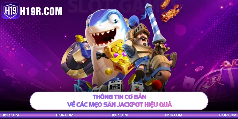 Thông tin cơ bản về các mẹo săn jackpot hiệu quả