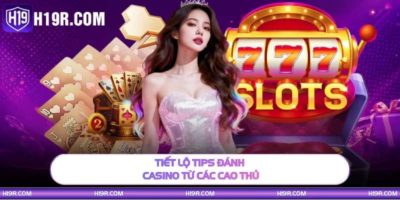 Tiết lộ tips đánh casino từ các cao thủ